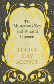 Title: The Mysterious Key and What It Opened, Author: Louisa May Alcott