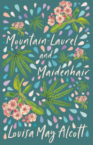 Title: Mountain-Laurel and Maidenhair, Author: Louisa May Alcott