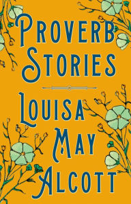 Title: Proverb Stories, Author: Louisa May Alcott