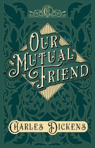 Title: Our Mutual Friend: With Appreciations and Criticisms By G. K. Chesterton, Author: Charles Dickens