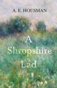 Title: A Shropshire Lad: With a Chapter from Twenty-Four Portraits by William Rothenstein, Author: A. E. Housman