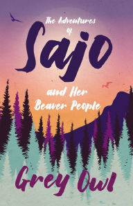 Title: The Adventures of Sajo and Her Beaver People, Author: Grey Owl