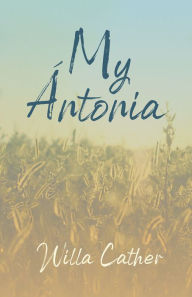 Title: My Ãntonia: With an Excerpt by H. L. Mencken, Author: Willa Cather