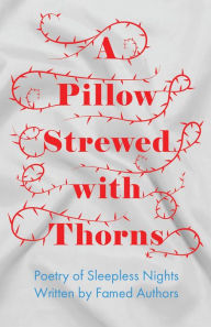 Title: A Pillow Strewed with Thorns - Poetry of Sleepless Nights Written by Famed Authors, Author: Various