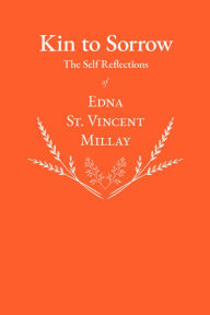 Title: Kin to Sorrow - The Self Reflections of Edna St. Vincent Millay, Author: Millay