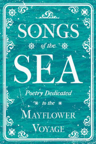 Title: Songs of the Sea - Poetry Dedicated to the Mayflower Voyage, Author: Various