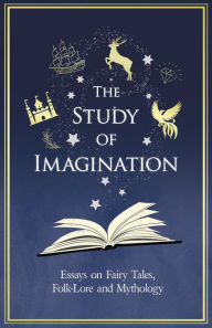 Title: The Study of Imagination - Essays on Fairy Tales, Folk-Lore and Mythology, Author: Various