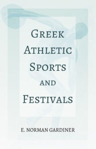 Title: Greek Athletic Sports and Festivals: With the Extract 'Classical Games' by Francis Storr, Author: Gardiner