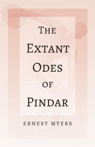Title: The Extant Odes of Pindar: With the Extract 'Classical Games' by Francis Storr, Author: Myers