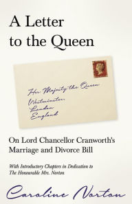 Title: A Letter to the Queen: On Lord Chancellor Cranworth's Marriage and Divorce Bill, Author: Caroline Norton
