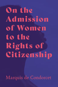 Title: On the Admission of Women to the Rights of Citizenship, Author: Marquis de Condorcet