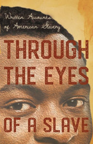 Title: Through the Eyes of a Slave - Written Accounts of American Slavery, Author: Various