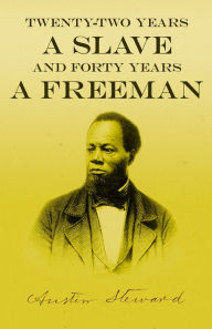Title: Twenty-Two Years a Slave - And Forty Years a Freeman, Author: Austin Steward