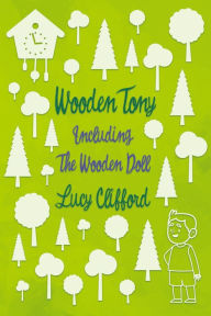 Title: Wooden Tony: Including 'The Wooden Doll', Author: Lucy Clifford