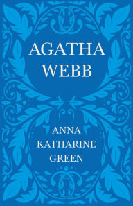 Title: Agatha Webb: Caleb Sweetwater - Volume 1, Author: Anna Katharine Green