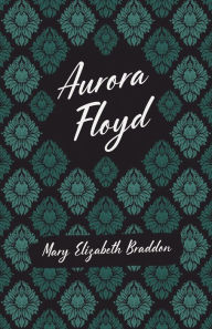 Title: Aurora Floyd, Author: Mary Elizabeth Braddon