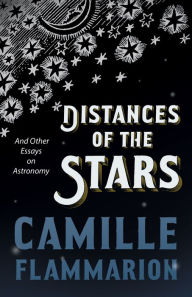 Title: Distances of the Stars - And Other Essays on Astronomy, Author: Camille Flammarion