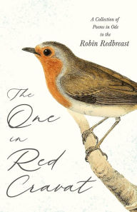 Title: The One in Red Cravat - A Collection of Poems in Ode to the Robin Redbreast, Author: Various