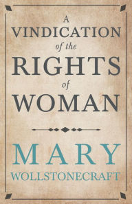Title: A Vindication of the Rights of Woman: With Strictures on Political and Moral Subjects, Author: Mary Wollstonecraft