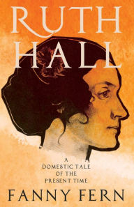 Title: Ruth Hall - A Domestic Tale of the Present Time, Author: Fanny Fern