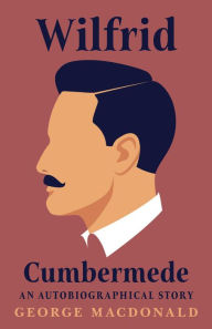 Title: Wilfrid Cumbermede - An Autobiographical Story, Author: George MacDonald