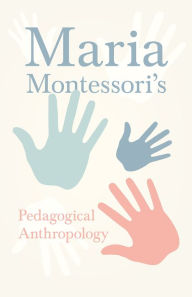 Title: Maria Montessori's Pedagogical Anthropology, Author: Maria Montessori