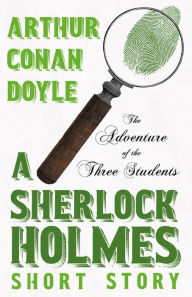 Title: The Adventure of the Three Students - A Sherlock Holmes Short Story: With Original Illustrations by Charles R. Macauley, Author: Arthur Conan Doyle