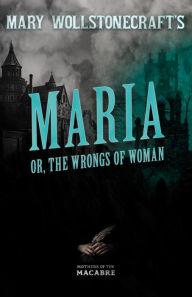 Title: Mary Wollstonecraft's Maria, or, The Wrongs of Woman, Author: Mary Wollstonecraft