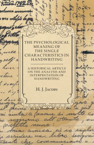 Title: The Psychological Meaning of the Single Characteristics in Handwriting - A Historical Article on the Analysis and Interpretation of Handwriting, Author: H. J. Jacoby