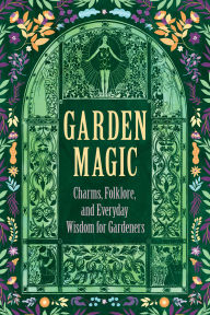 Title: Garden Magic: Charms, Folklore, and Ancient Wisdom, Author: Wyrd Books