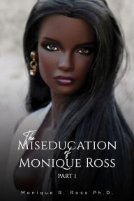 Title: The Miseducation of Monique Ross, Author: Monique R. Ross Ph.D.