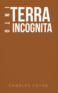 Title: Into Terra Incognita, Author: Charles Coyne