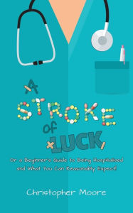 Title: A Stroke of Luck: Or a Beginner's Guide to Being Hospitalised and What You Can Reasonably Expect!, Author: Christopher Moore (4)