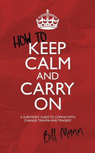 Title: How to Keep Calm and Carry On, Author: Bill Mann