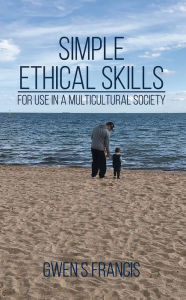 Title: Simple Ethical Skills: For Use in a Multicultural Society, Author: Gwen S Francis