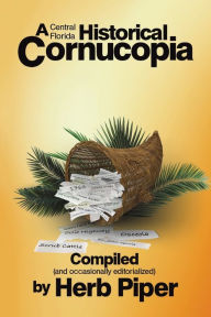 Title: A Central Florida Historical Cornucopia, Author: Herb Piper