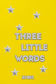 Title: Three Little Words, Author: Jax Moul
