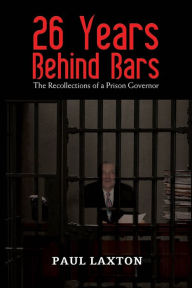 Title: 26 Years Behind Bars: The Recollections of a Prison Governor, Author: Paul Laxton