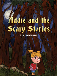 Title: Addie and the Scary Stories, Author: D. W. Hawthorne