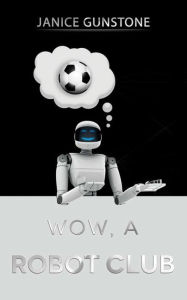 Title: Wow, a Robot Club, Author: Janice Gunstone