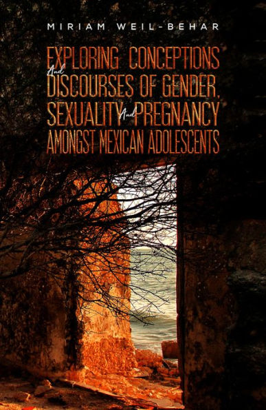 Exploring Conceptions and Discourses of Gender, Sexuality and Pregnancy Amongst Mexican Adolescents