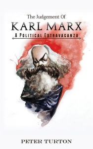 Title: The Judgement of Karl Marx: A Political Extravaganza, Author: Peter Turton