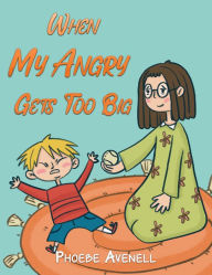 Title: When My Angry Gets Too Big, Author: Phoebe Avenell