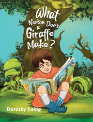 Title: What Noise Does a Giraffe Make?, Author: Dorothy Laing