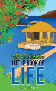 Title: Mark Kristen's Little Book of Life, Author: Mark Kristen