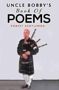 Title: Uncle Bobby's Book Of Poems, Author: Robert Gentleman