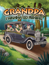 Title: Grandpa, I Wanna Go Fishing, Author: Stanley Yoder