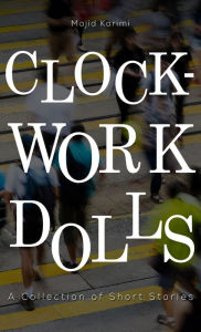 Title: Clockwork Dolls: A Collection of Short Stories, Author: Majid Karimi