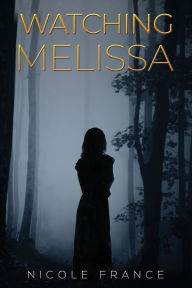 Title: Watching Melissa, Author: Nicole France