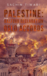 Title: Palestine: From Balfour Declaration to Oslo Accords, Author: Sachin Tiwari